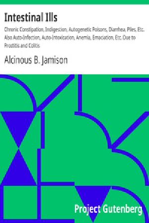 [Gutenberg 26365] • Intestinal Ills / Chronic Constipation, Indigestion, Autogenetic Poisons, Diarrhea, Piles, Etc. Also Auto-Infection, Auto-Intoxication, Anemia, Emaciation, Etc. Due to Proctitis and Colitis